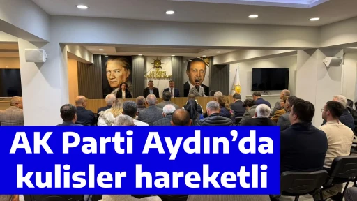 AK Parti Aydın&rsquo;da kulisler hareketli