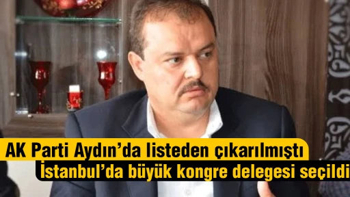 AK Parti Aydın&rsquo;da listeden &ccedil;ıkarılmıştı! İstanbul&rsquo;da b&uuml;y&uuml;k kongre delegesi se&ccedil;ildi