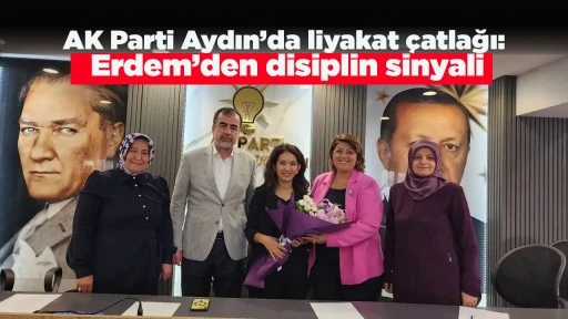 AK Parti Aydın&rsquo;da liyakat &ccedil;atlağı: Erdem&rsquo;den disiplin sinyali