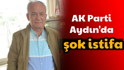 AK Parti Aydın'da şok istifa