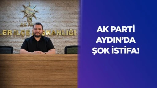 AK Parti Aydın’da şok istifa!