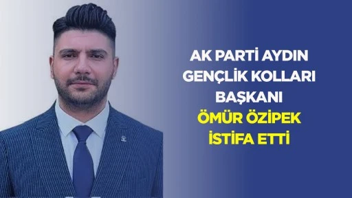 AK Parti Aydın Gen&ccedil;lik Kolları Başkanı &Ouml;m&uuml;r &Ouml;zipek istifa etti