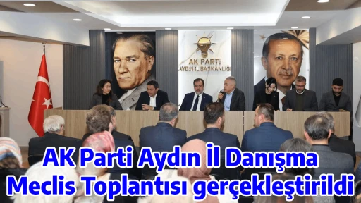 AK Parti Aydın İl Danışma Meclis Toplantısı ger&ccedil;ekleştirildi