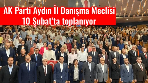 AK Parti Aydın İl Danışma Meclisi 10 Şubat&rsquo;ta toplanıyor