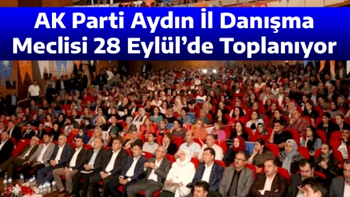 AK Parti Aydın İl Danışma Meclisi 28 Eyl&uuml;l&rsquo;de Toplanıyor
