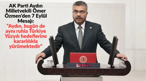 AK Parti Aydın Milletvekili &Ouml;mer &Ouml;zmen&rsquo;den 7 Eyl&uuml;l Mesajı: &ldquo;Aydın, bug&uuml;n de aynı ruhla T&uuml;rkiye Y&uuml;zyılı hedeflerine kararlılıkla y&uuml;r&uuml;mektedir&rdquo;