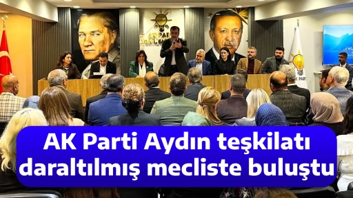 AK Parti Aydın teşkilatı daraltılmış mecliste buluştu