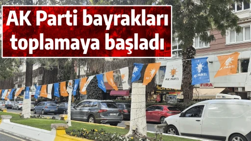 AK Parti bayrakları toplamaya başladı