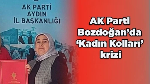 AK Parti Bozdoğan&rsquo;da &lsquo;Kadın Kolları&rsquo; krizi