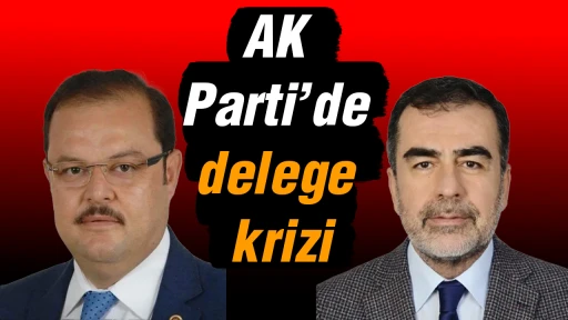 AK Parti&rsquo;de delege krizi