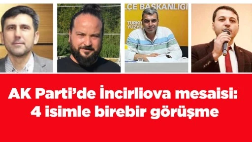 AK Parti&rsquo;de İncirliova mesaisi: 4 isimle birebir g&ouml;r&uuml;şme