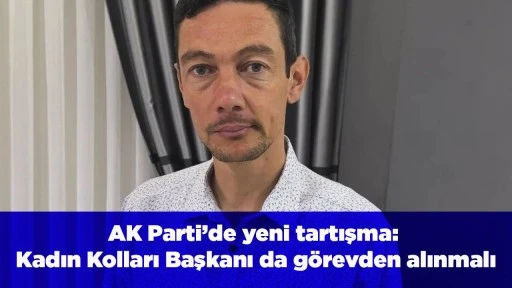 AK Parti&rsquo;de yeni tartışma: Kadın Kolları Başkanı da g&ouml;revden alınmalı