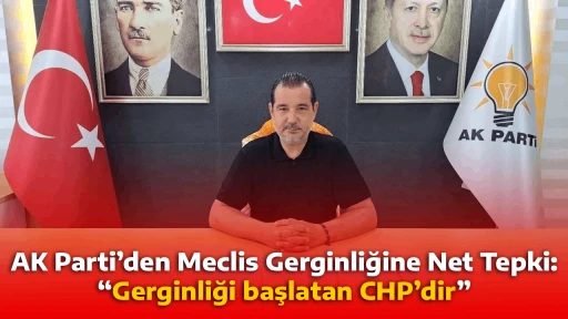 AK Parti&rsquo;den Meclis Gerginliğine Net Tepki: &ldquo;Gerginliği başlatan CHP&rsquo;dir&rdquo;