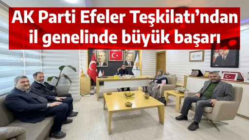 AK Parti Efeler Teşkilatı&rsquo;ndan il genelinde b&uuml;y&uuml;k başarı