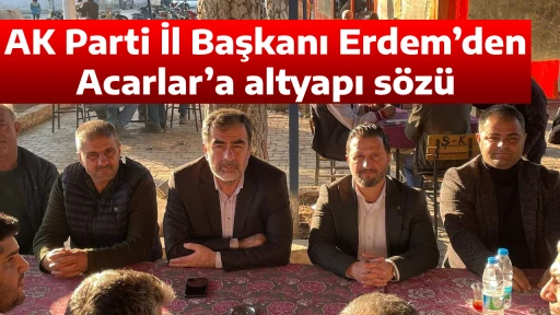 AK Parti İl Başkanı Erdem&rsquo;den Acarlar&rsquo;a altyapı s&ouml;z&uuml;