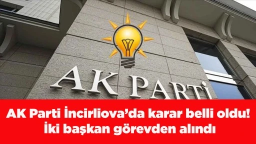 AK Parti İncirliova&rsquo;da karar belli oldu! İki başkan g&ouml;revden alındı