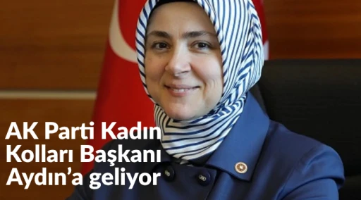 AK Parti Kadın Kolları Başkanı Aydın&rsquo;a geliyor