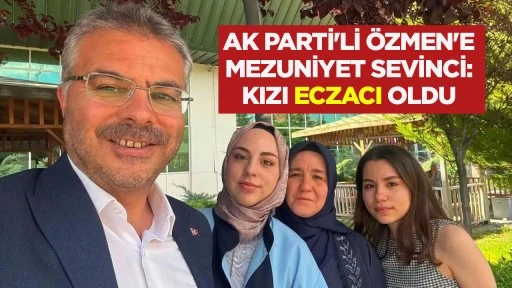AK Parti'li Özmen'e mezuniyet sevinci: Kızı eczacı oldu