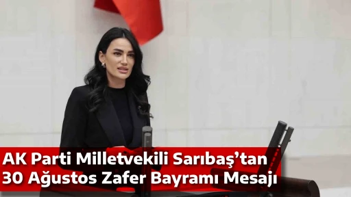 AK Parti Milletvekili Sarıbaş&rsquo;tan 30 Ağustos Zafer Bayramı Mesajı