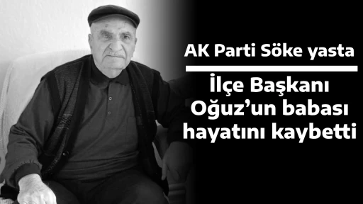 AK Parti Söke yasta, İlçe Başkanı Oğuz’un babası hayatını kaybetti