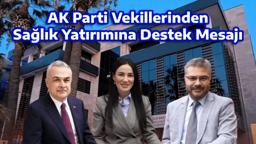 AK Parti Vekillerinden Sağlık Yatırımına Destek Mesajı