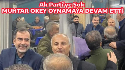 Ak Parti'ye Şok MUHTAR OKEY OYNAMAYA DEVAM ETTİ