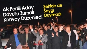 Ak Partili Aday Davullu Zurnalı Konvoy D&uuml;zenledi.. Şehide de Saygı Duymadı