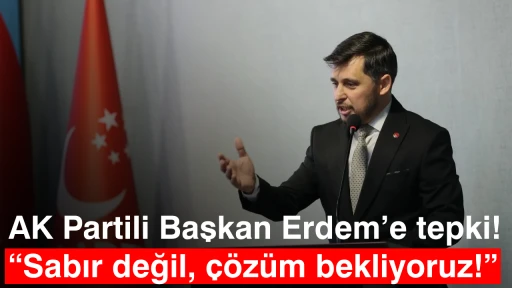 AK Partili Başkan Erdem&rsquo;e tepki! &ldquo;Sabır değil, &ccedil;&ouml;z&uuml;m bekliyoruz!&rdquo;