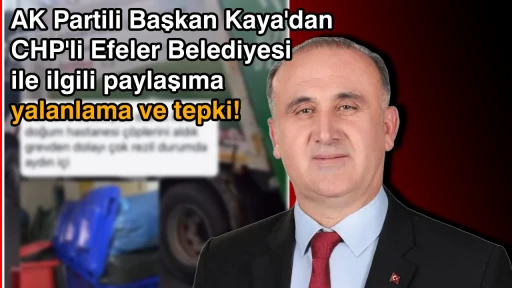 AK Partili Başkan Kaya'dan CHP'li Efeler Belediyesi ile ilgili paylaşıma yalanlama 