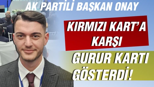 AK Partili Başkan Onay 'Kırmızı kart' a karşı 'Gurur kartı' g&ouml;sterdi