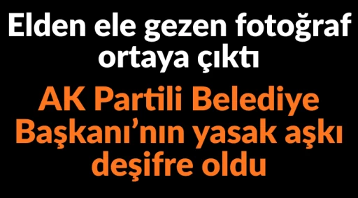 AK Partili Belediye Başkanı&rsquo;nın yasak aşkı deşifre oldu
