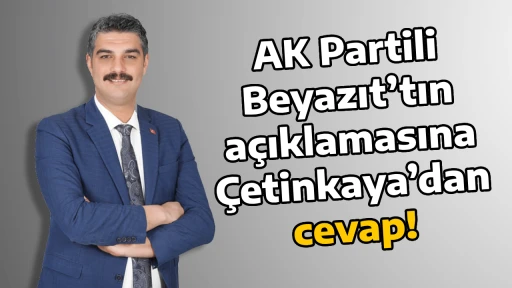 AK Partili Beyazıt’tın açıklamasına Çetinkaya’dan cevap!