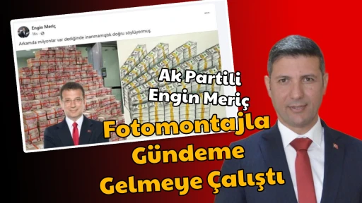 Ak Partili Engin Meri&ccedil; Fotomontajla G&uuml;ndeme Gelmeye &Ccedil;alıştı