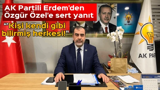 AK Partili Erdem&rsquo;den &Ouml;zg&uuml;r &Ouml;zel&rsquo;e sert yanıt: &ldquo;&rsquo;Kişi kendi gibi bilirmiş herkesi"