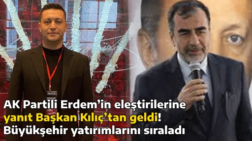 AK Partili Erdem&rsquo;in eleştirilerine yanıt Başkan Kılı&ccedil;&rsquo;tan geldi! B&uuml;y&uuml;kşehir yatırımlarını sıraladı