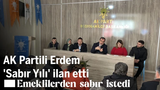 AK Partili Erdem 'Sabır Yılı' ilan etti, emeklilerden sabır istedi