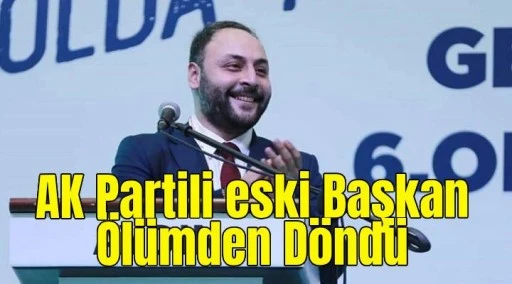 AK Partili eski Başkan &Ouml;l&uuml;mden D&ouml;nd&uuml;