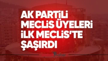 Ak Partili meclis &uuml;yeleri ilk Meclis&rsquo;te şaşırdı&nbsp;