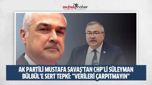 AK Partili Mustafa Savaş&rsquo;tan CHP&rsquo;li S&uuml;leyman B&uuml;lb&uuml;l&rsquo;e sert tepki: &ldquo;Verileri &ccedil;arpıtmayın&rdquo;