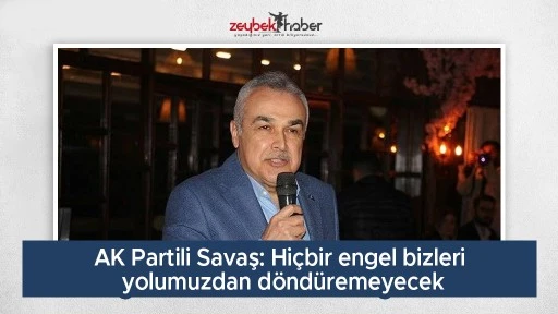 AK Partili Savaş: Hi&ccedil;bir engel bizleri yolumuzdan d&ouml;nd&uuml;remeyecek