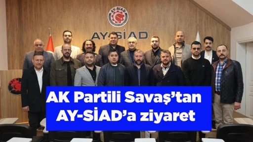 AK Partili Savaş&rsquo;tan AY-SİAD&rsquo;a ziyaret
