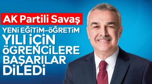 AK Partili Savaş, yeni eğitim-&ouml;ğretim yılı i&ccedil;in &ouml;ğrencilere başarılar diledi