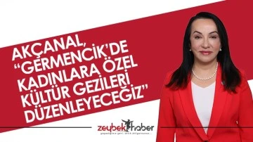 AK&Ccedil;ANAL, &ldquo;GERMENCİK&rsquo;DE KADINLARA &Ouml;ZEL K&Uuml;LT&Uuml;R GEZİLERİ D&Uuml;ZENLEYECEĞİZ&rdquo;