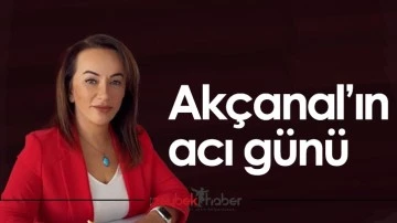 Ak&ccedil;anal&rsquo;ın acı g&uuml;n&uuml;