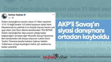 AKP&rsquo;li Savaş&rsquo;ın siyasi danışmanı ortadan kayboldu