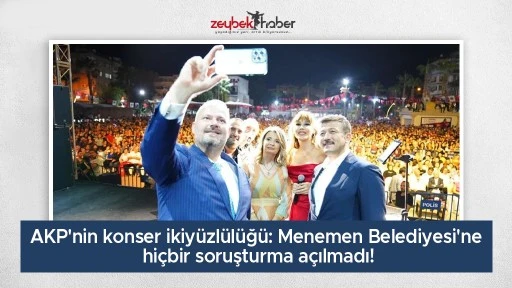 AKP'nin konser ikiy&uuml;zl&uuml;l&uuml;ğ&uuml;: Menemen Belediyesi'ne  hi&ccedil;bir soruşturma a&ccedil;ılmadı!