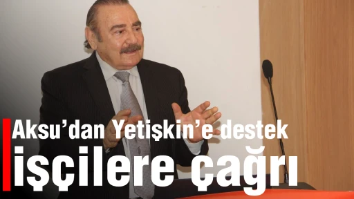 Aksu&rsquo;dan Yetişkin&rsquo;e destek, iş&ccedil;ilere &ccedil;ağrı