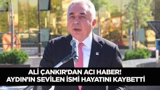 Ali Çankır'dan acı haber! Aydın'ın sevilen ismi hayatını kaybetti