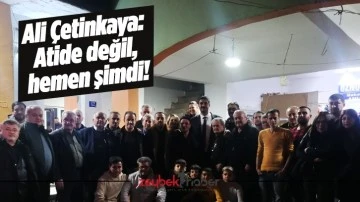 Ali &Ccedil;etinkaya: Atide değil, hemen şimdi!