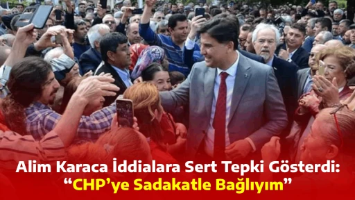 Alim Karaca İddialara Sert Tepki G&ouml;sterdi: &ldquo;CHP&rsquo;ye Sadakatle Bağlıyım&rdquo;